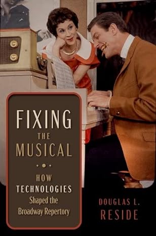 Fixing the Musical How Technologies Shaped the Broadway Repertory, Hardback