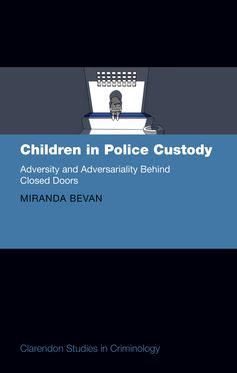 Children in Police Custody Adversity and Adversariality Behind Closed Doors