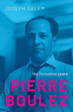 Pierre Boulez The Formative Years