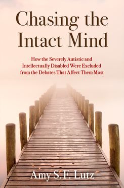 Chasing the Intact Mind How the Severely Autistic & Intellectually Disabled Were