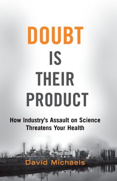 Doubt Is Their Product How Industry's Assault on Science Threatens Your Health