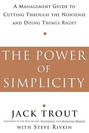 The Power Of Simplicity: A Management Guide to Cutting Through the Nonsense and Doing Things Right
