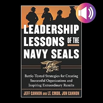 Leadership Lessons of the Navy SEALS: Battle-Tested Strategies for Creating Successful Organizations and Inspiring Extraordinary Results