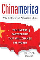 CHINAMERICA:  The Uneasy Partnership that Will Change the World