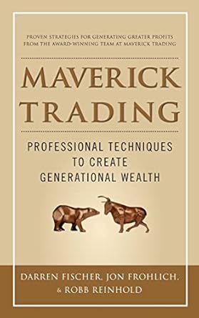 Maverick Trading: PROVEN STRATEGIES FOR GENERATING GREATER PROFITS FROM THE AWARD-WINNING TEAM AT MAVERICK TRADING