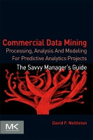 Commercial Data Mining: Processing, Analysis and Modeling for Predictive Analytics Projects