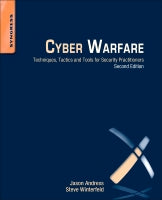 Cyber Warfare: Techniques, Tactics and Tools for Security Practitioners, 2e