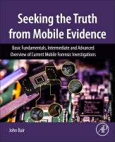 Seeking the Truth from Mobile Evidence: Basic Fundamentals, Intermediate and Advanced Overview of Current Mobile Forensi