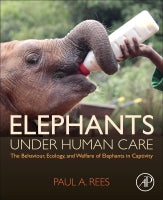 Elephants Under Human Care: The Behavior, Ecology, and Welfare of Elephants in Captivity