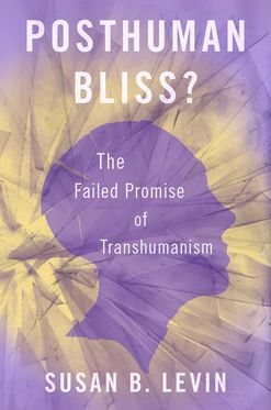 Posthuman Bliss? The Failed Promise of Transhumanism