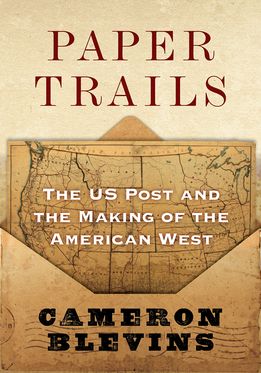 Paper Trails The US Post and the Making of the American West