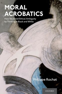 Moral Acrobatics How We Avoid Ethical Ambiguity by Thinking in Black and White