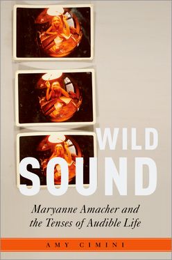 Wild Sound Maryanne Amacher and the Tenses of Audible Life