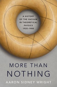 More than Nothing A History of the Vacuum in Theoretical Physics, 1925-1980