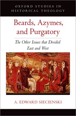 Beards Azymes and Purgatory The Other Issues that Divided East and West