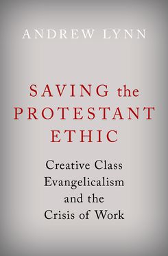 Saving the Protestant Ethic Creative Class Evangelicalism and the Crisis of Work