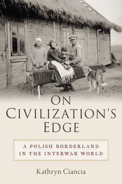 On Civilization's Edge A Polish Borderland in the Interwar World