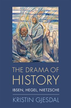 Drama of History Ibsen, Hegel, Nietzsche, The