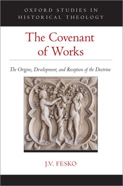 The Covenant of Works The Origins, Development, and Reception of the Doctrine
