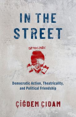 In the Street Democratic Action Theatricality and Political Friendship