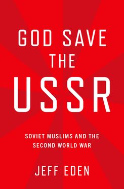 God Save the USSR Soviet Muslims and the Second World War