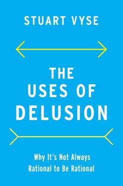 Uses of Delusion Why It's Not Always Rational to Be Rational, The