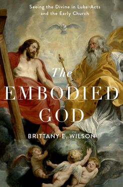 Embodied God Seeing the Divine in Luke-Acts and the Early Church, The