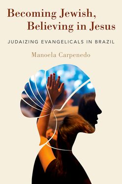 Becoming Jewish Believing in Jesus Judaizing Evangelicals in Brazil