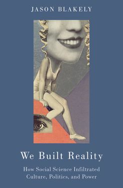 We Built Reality How Social Science Infiltrated Culture Politics and Power