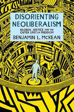 Disorienting Neoliberalism Global Justice and the Outer Limit of Freedom