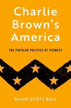 Charlie Brown's America The Popular Politics of Peanuts