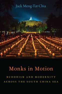 Monks in Motion Buddhism and Modernity Across the South China Sea