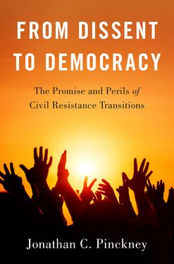 From Dissent to Democracy Promise and Perils of Civil Resistance Transitions