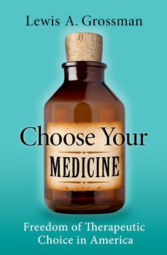 Choose Your Medicine Freedom of Therapeutic Choice in America