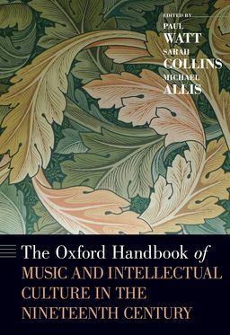 Oxford Handbook of Music and Intellectual Culture in the Nineteenth Century, The