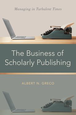 Business of Scholarly Publishing Managing in Turbulent Times, The