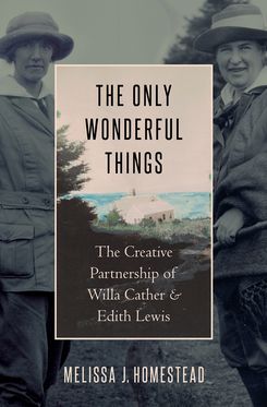 The Only Wonderful Things Creative Partnership of Willa Cather & Edith Lewis