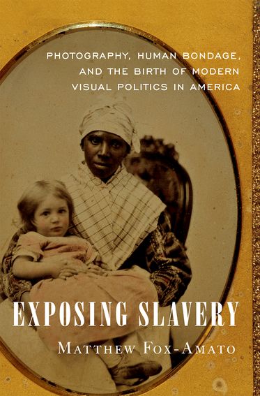 Slavery, Photography, and the Birth of Modern Visual Politics in America