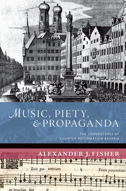 Music, Piety, and Propaganda The Soundscapes of Counter-Reformation Bavaria