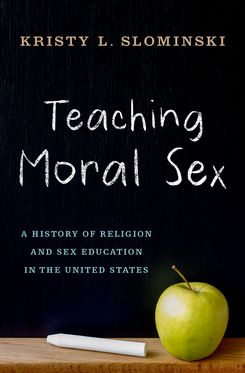 Teaching Moral Sex A History of Religion and Sex Education in the United States