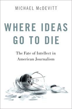 Where Ideas Go to Die The Fate of Intellect in American Journalism