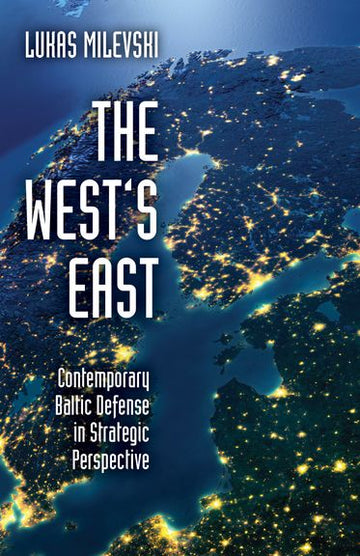West's East Contemporary Baltic Defense in Strategic Perspective, The