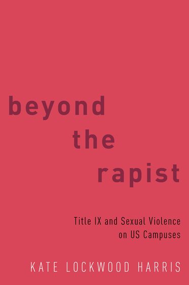 Beyond the Rapist Title IX and Sexual Violence on US Campuses