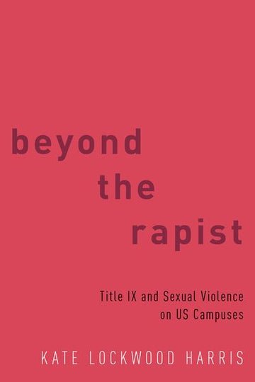 Beyond the Rapist Title IX and Sexual Violence on US Campuses