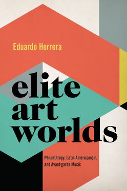 Elite Art Worlds Philanthropy Latin Americanism and Avant-garde Music