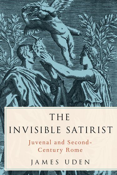 Invisible Satirist Juvenal and Second-Century Rome, The