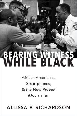 Bearing Witness While Black African Americans Smartphones and the New Protest