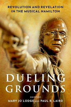 Dueling Grounds Revolution and Revelation in the Musical Hamilton