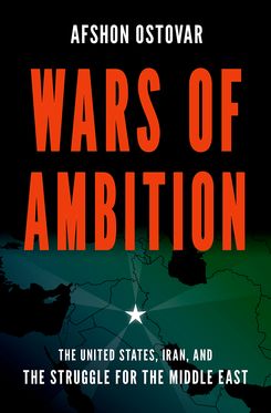 Wars of Ambition The United States, Iran, and the Struggle for the Middle East