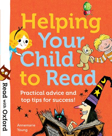 Read with Oxford Helping Your Child to Read Practical advice and top tips!